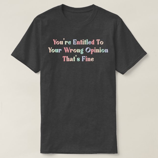 T-shirt Youx27re Droit À Votre Erreur D'Opinion Thatx27s F (Design devant)