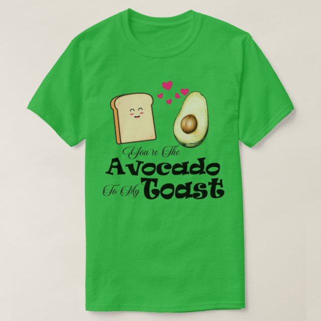 T-shirt Youx27re The Avocado To My Toast t (Design devant)