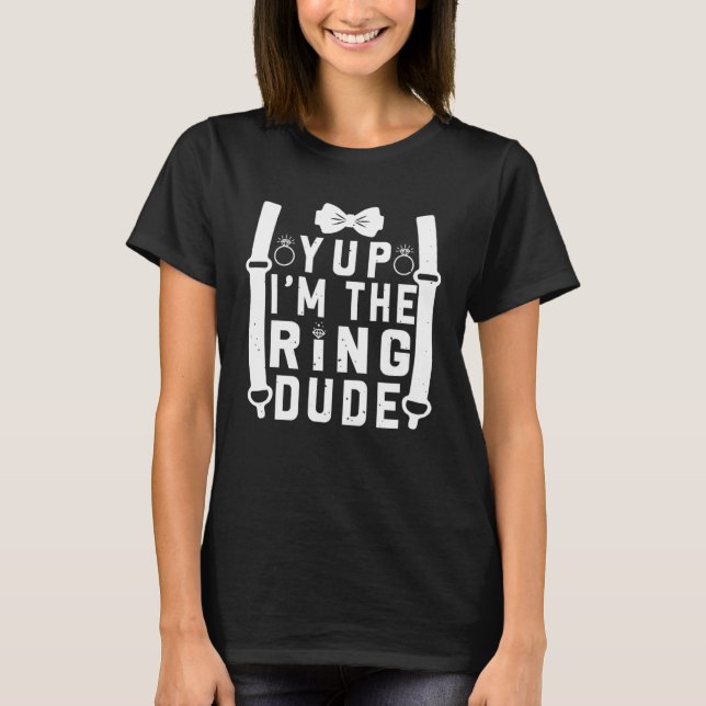 T-shirt Yup I m The Ring Dude Cool Wedding Ring s Bearer (Devant)