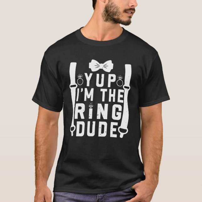 T-shirt Yup I m The Ring Dude Cool Wedding Ring s Bearer (Devant)