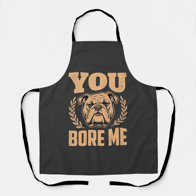 Tablier Chien Bouledogue Drôle Vous M'ennuyez Design (Recto)