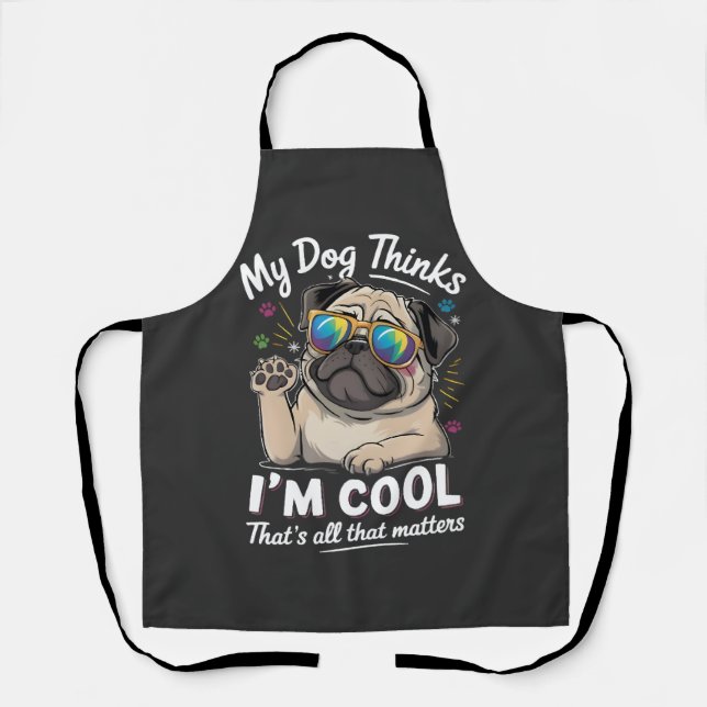 Tablier Mon chien pense que je suis cool c'est tout ce qui (Recto)