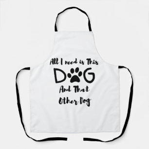 Tablier Tout ce dont j'ai besoin, c'est ce chien et cet au