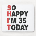 Tapis De Souris 35e anniversaire So Happy I'm 35 Today Cadeau Drôl<br><div class="desc">sohappyim35,  imhappysadtoday,  anniversaire,  giftidea,  fête du père,  drôle,  année vendue,  papa,  cadeau incroyable,  humour</div>