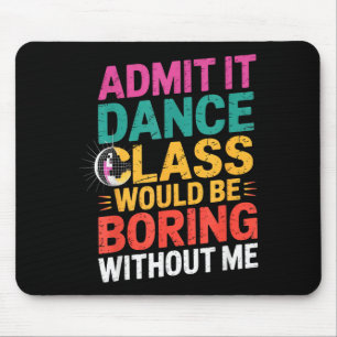 Tapis De Souris Admettez-le la classe de danse serait ennuyeuse sa