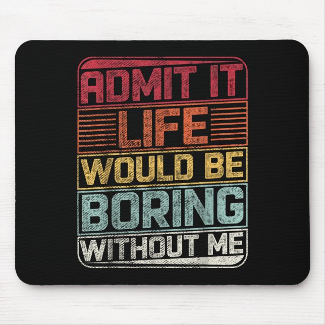 Tapis De Souris Admit It Life Would Be Boring Without Me Funny Say (Devant)