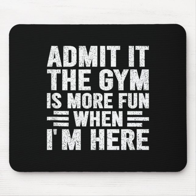Tapis De Souris Admit It The Gym Is More Fun When Im Here Fitness  (Devant)