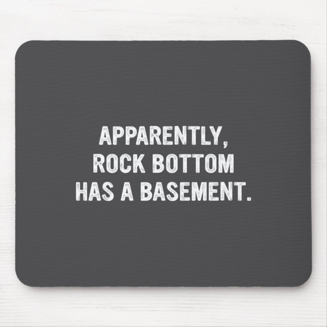 Tapis De Souris Apparently Rock-bottom Has A Basement Funny Quote  (Devant)