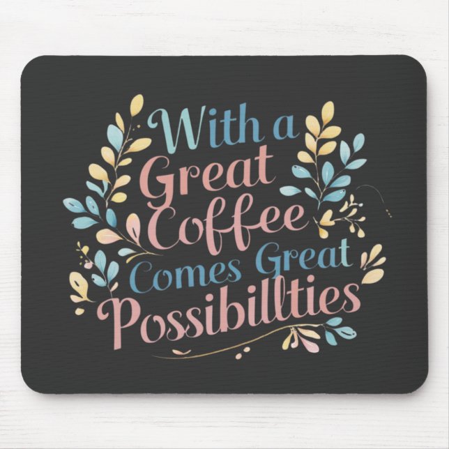 Tapis De Souris Avec Great Coffee vient Great Possibilités citatio (Devant)