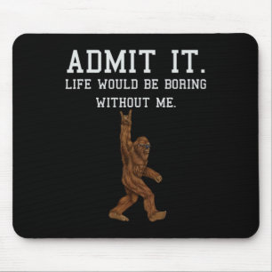 Tapis De Souris Bigfoot Admet Que La Vie Serait Ennuyante Sans Moi