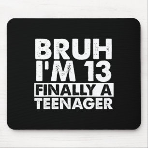 Tapis De Souris Bruh j'ai 13 ans enfin un adolescent 13ème anniver