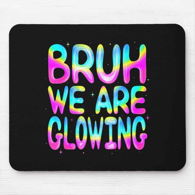Tapis De Souris Bruh We Are Glowing In My Glowing Era Team Party M (Devant)
