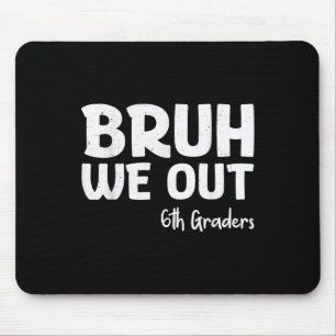Tapis De Souris Bruh We Out 6th Graders 6th Graduation Grade Cl
