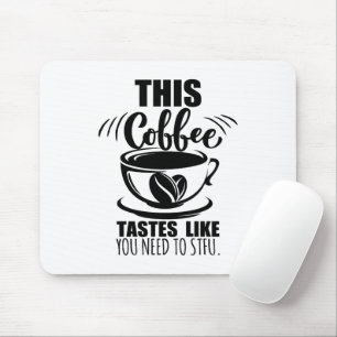 Tapis De Souris Ce café a le goût que vous devez la fermer