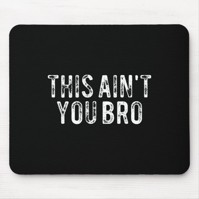 Tapis De Souris Ce n'est pas toi, Bro (Devant)