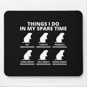 Tapis De Souris Choses que je fais dans mon temps libre Groundhog