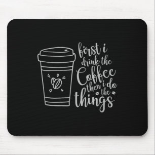 Tapis De Souris D'abord je bois le café puis je fais les choses dr