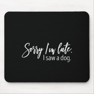 Tapis De Souris Désolé je suis en retard j'ai vu un chien citation