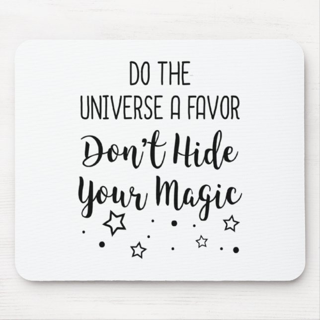 Tapis De Souris Do The Universe A Favor Dont Hide Your Magic  (Devant)