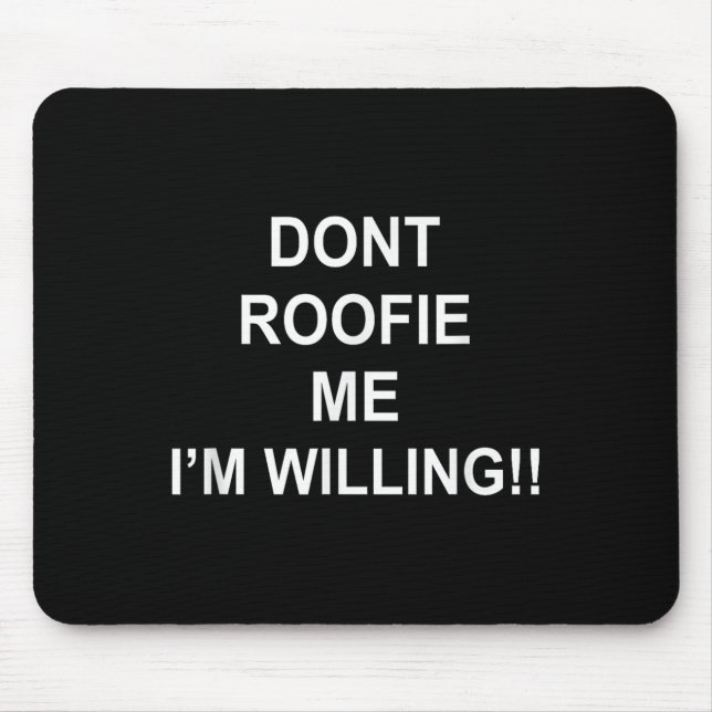 Tapis De Souris Don’t Roofie Me I'm Willing  (Devant)