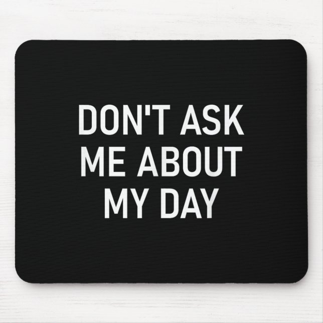 Tapis De Souris Don't Ask Me About My Day, Funny, Jokes, Sarcastic (Devant)