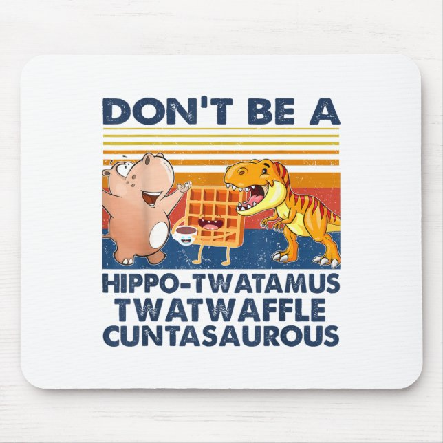 Tapis De Souris Don't Be A Hip-twatamus Twatwaffle Asaurous  (Devant)
