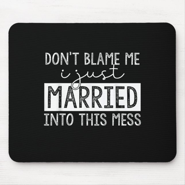 Tapis De Souris Don't Blame Me I Just Married Into This Mess Funny (Devant)
