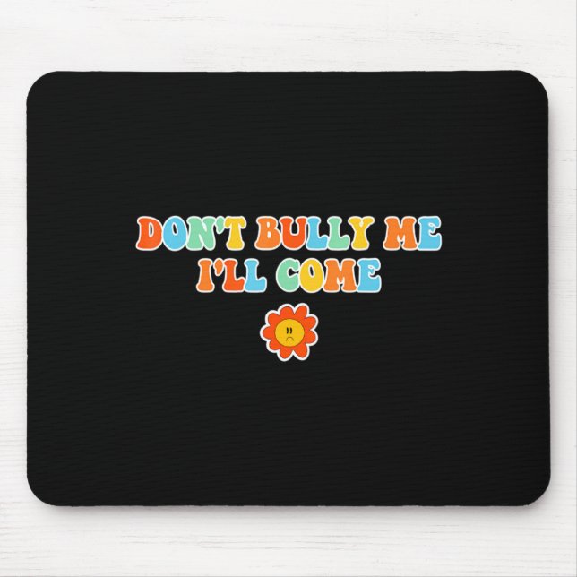 Tapis De Souris Dont Bully Me Ill Come Sarcastic Meme For Women  (Devant)