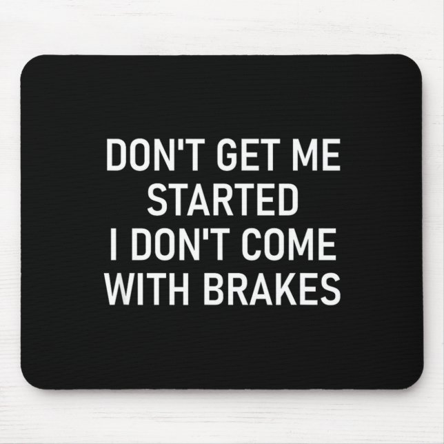 Tapis De Souris Dont Get Me Started I Dont Come With Brakes Fun  (Devant)