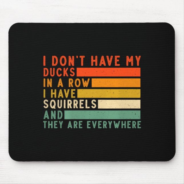 Tapis De Souris Dont Have Ducks In A Row I Have Squirrels Everywhe (Devant)