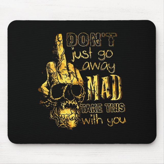 Tapis De Souris Dont Just Go Away Mad Take This With You  (Devant)