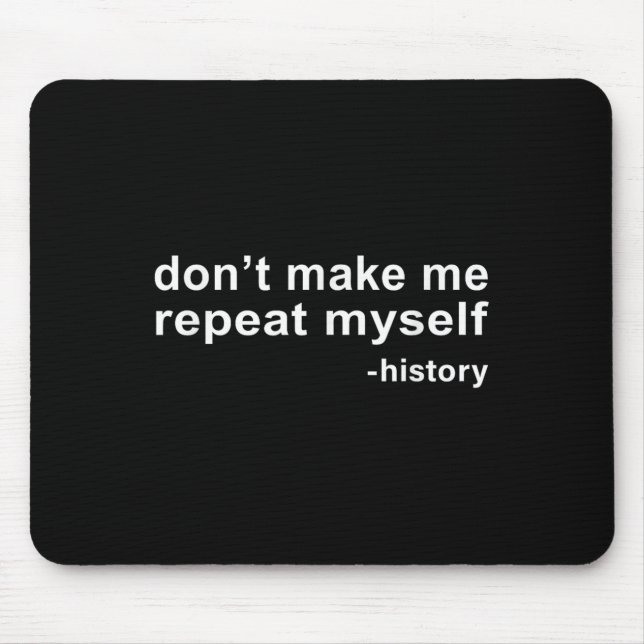 Tapis De Souris Don't Make Me Repeat Myself - History  (Devant)