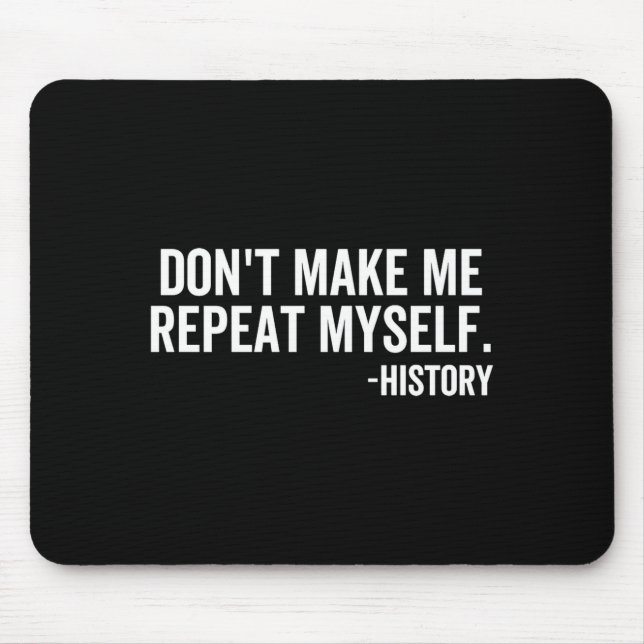 Tapis De Souris Dont Make Me Repeat Myself History School Teacher  (Devant)