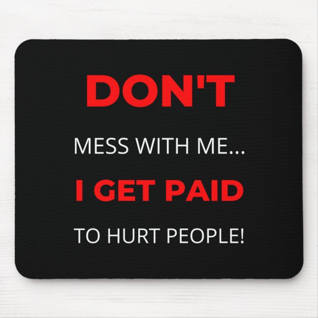 Tapis De Souris Dont Mess With Me I Get Paid To Hurt People  (Devant)