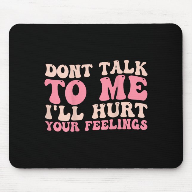 Tapis De Souris Don't Talk To Me I'll Hurt Your Feelings (back)  (Devant)