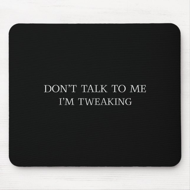 Tapis De Souris Don't Talk To Me I'm Tweaking Funny Quote  (Devant)
