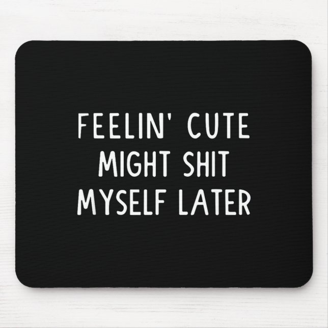 Tapis De Souris Feeling Cute Might My Pants Later Funny Saying Quo (Devant)