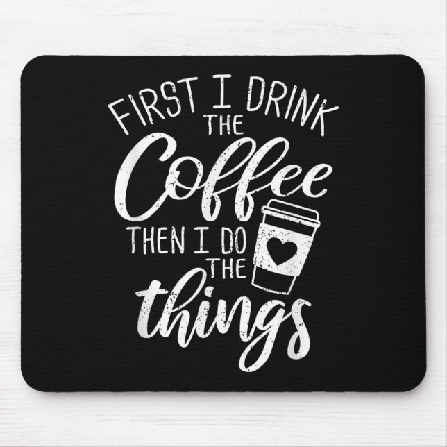 Tapis De Souris First I Drink The Coffee Then I Do The Things  (Devant)
