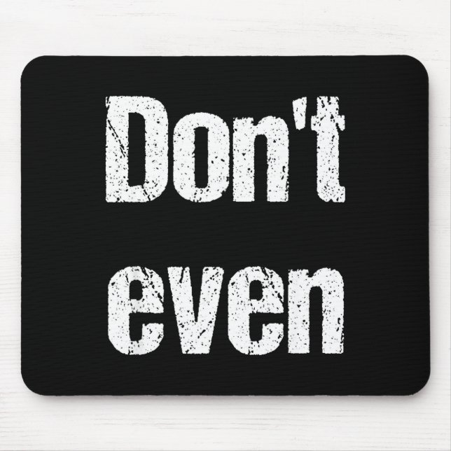 Tapis De Souris Funny Saying - Don't Even Shirt  (Devant)