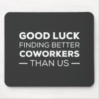 Good Luck Finding Better Coworkers Than us