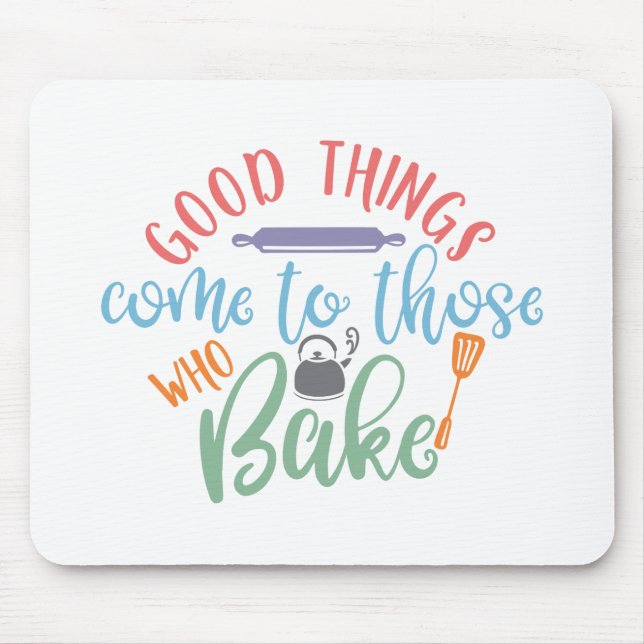Tapis De Souris Good Things Come to Those Who Bake (Devant)