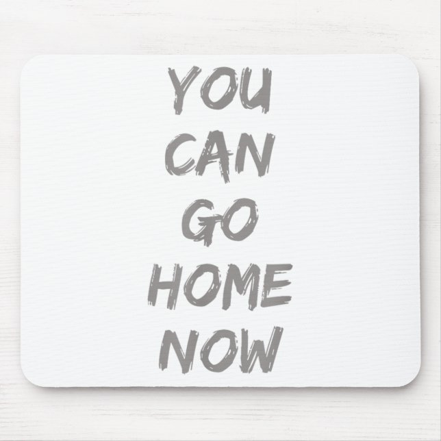 Tapis De Souris Gravity Apparel _ You Can Go Home Now _ Uni-adults (Devant)