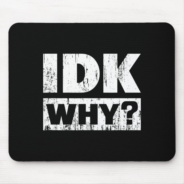 Tapis De Souris Hilariously Funny Tees For Idk Why_ I Don't Know_  (Devant)