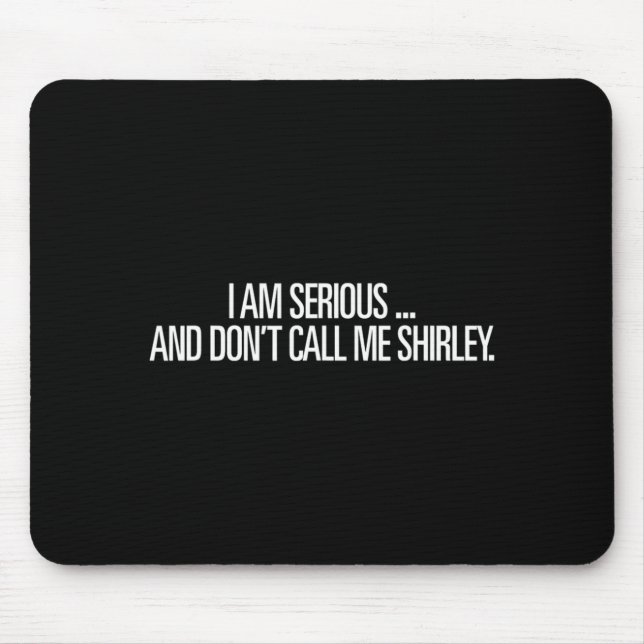 Tapis De Souris I Am Serious And Don't Call Me Shirley Funny Shirt (Devant)