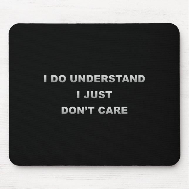 Tapis De Souris I Do Understand I Just Dont Care _1  (Devant)