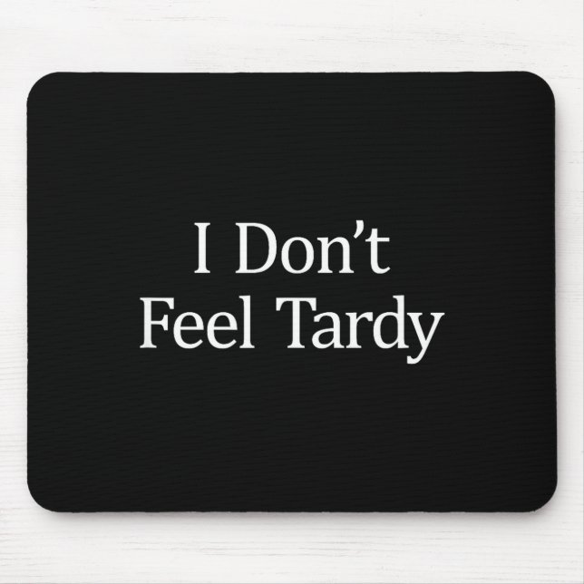 Tapis De Souris I Don't Feel Tardy -  (Devant)