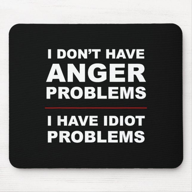 Tapis De Souris I Don't Have Anger Problems - I Have Idiot Problem (Devant)