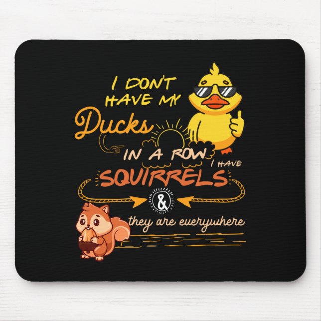 Tapis De Souris I Don't Have My Ducks In A Row Squirrels They Are  (Devant)