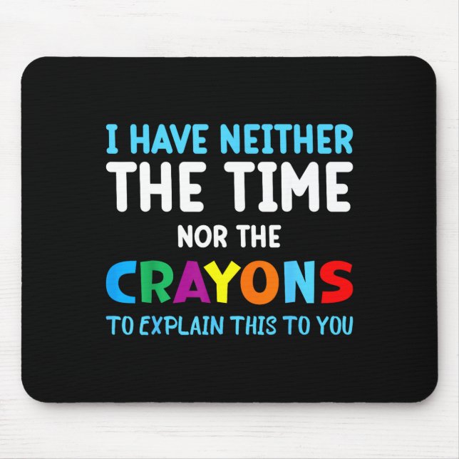 Tapis De Souris I Don't Have The Time Or The Crayons Funny Sarcasm (Devant)