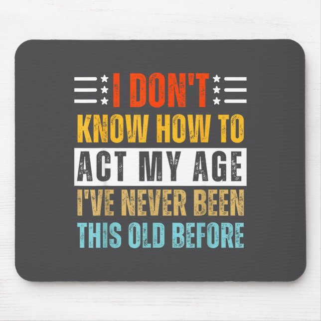 Tapis De Souris I Don't Know How To Act My Age Funny Old Birthday  (Devant)